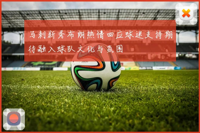 马刺新秀布朗热情回应球迷支持期待融入球队文化与氛围