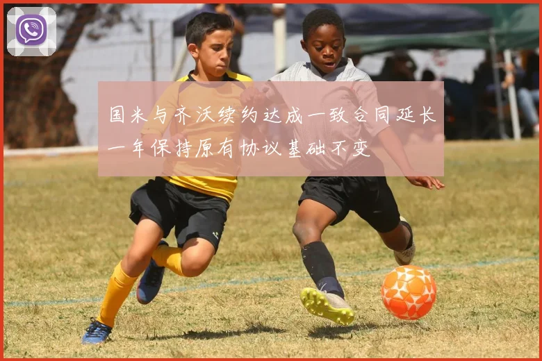 国米与齐沃续约达成一致合同延长一年保持原有协议基础不变