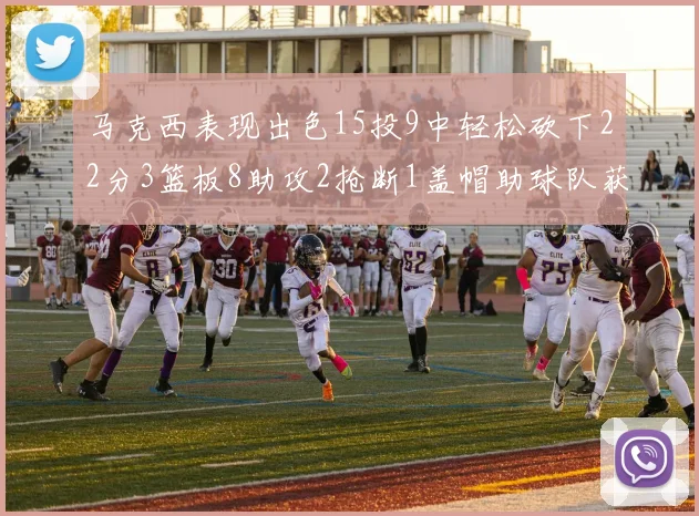 马克西表现出色15投9中轻松砍下22分3篮板8助攻2抢断1盖帽助球队获胜